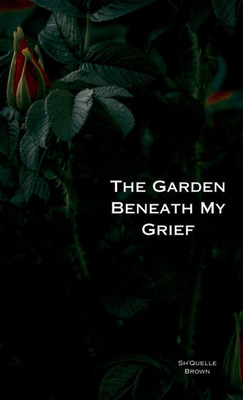 The Garden Beneath My Grief