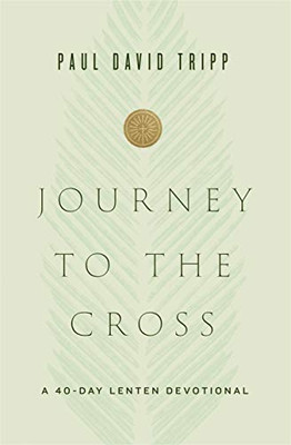 Journey To The Cross: A 40-Day Lenten Devotional