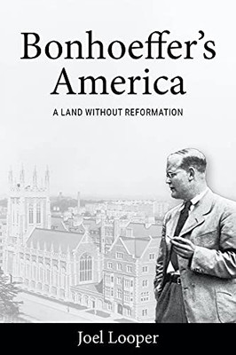 Bonhoeffer'S America: A Land Without Reformation