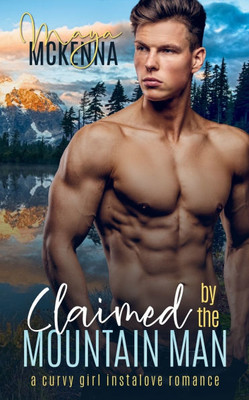 Claimed By The Mountain Man: A Curvy Girl Instalove Romance