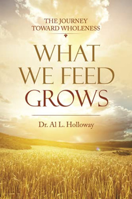 What We Feed Grows: The Journey Toward Wholeness