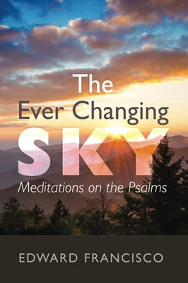 The Ever Changing Sky: Meditations On The Psalms