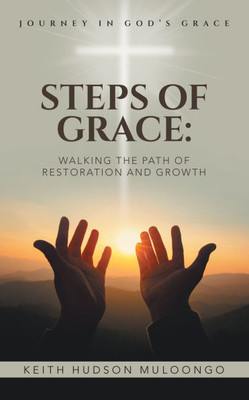 Steps of Grace: Walking the Path of Restoration and Growth: Journey in God's Grace