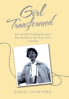 Girl Transformed: How an Ugly Duckling Became a Beautiful Swan: The Story of Joy Crawford - (Hardback or Cased Book) Girl Transformed: How an Ugly Duckling Became a Beautiful Swan: The Story of Joy Crawford - (Hardback or Cased Book)