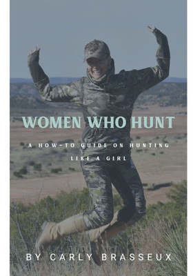 Women Who Hunt: A How-To Guide on Hunting Like a Girl