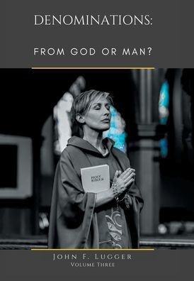 Denominations: FROM GOD OR MAN? Volume Three - (Hardback or Cased Book)