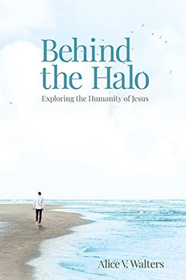 Behind The Halo: Exploring The Humanity Of Jesus