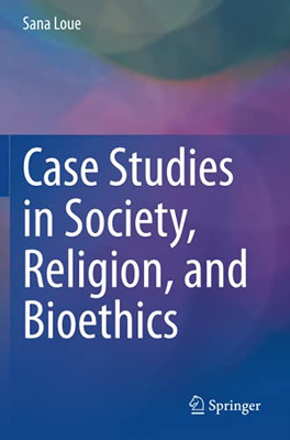 Case Studies In Society, Religion, And Bioethics