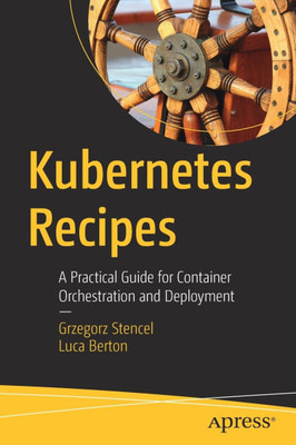 Kubernetes Recipes: A Practical Guide for Container Orchestration and Deployment