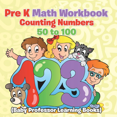 Pre K Math Workbook: Counting Numbers 50 to 100 (Baby Professor Learning Books) Pre K Math Workbook: Counting Numbers 50 to 100 (Baby Professor Learning Books)