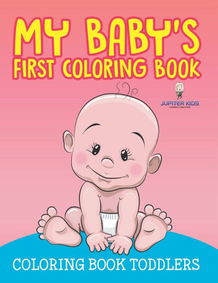 My Baby's First Coloring Book: Coloring Book Toddlers