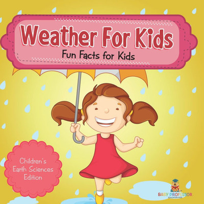 Weather For Kids: Fun Facts for Kids Children's Earth Sciences Edition Weather For Kids: Fun Facts for Kids Children's Earth Sciences Edition