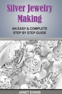 Silver Jewelry Making: An Easy & Complete Step by Step Guide