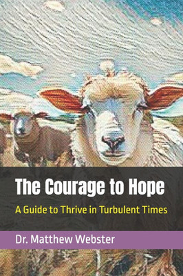 The Courage to Hope: A Guide to Thrive in Turbulent Times