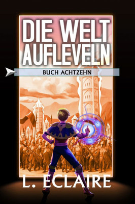 Die Welt aufleveln 18: Eine LitRPG/Gamelit-Serie