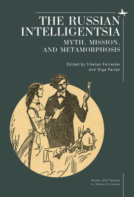 The Russian Intelligentsia: Myth, Mission, and Metamorphosis