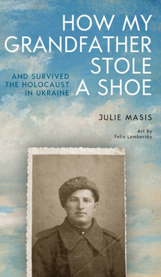 How My Grandfather Stole a Shoe (and Survived the Holocaust in Ukraine) - (Hardback or Cased Book)