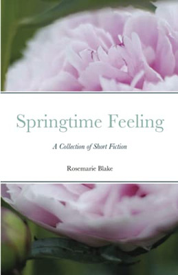 Springtime Feeling: A Collection Of Short Fiction