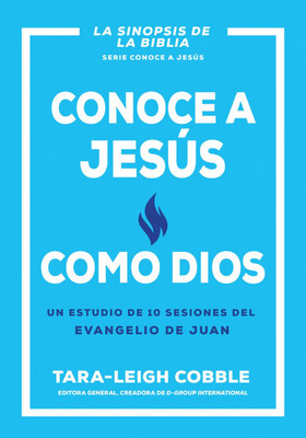 Conoce a Jesús Como Dios: Un Estudio de 10 Sesiones del Evangelio de Juan