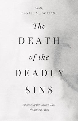 The Death of the Deadly Sins: Embracing the Virtues That Transform Lives