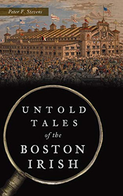 Untold Tales Of The Boston Irish (Hidden History)