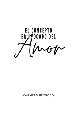 El Concepto Equivocado Del Amor (Spanish Edition)