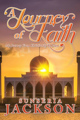A Journey of Faith: My Journey From Christianity To Islam