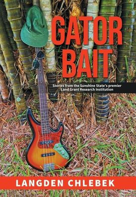 Gator Bait: Stories from the Sunshine State's premier Land Grant Research Institution - (Hardback or Cased Book)