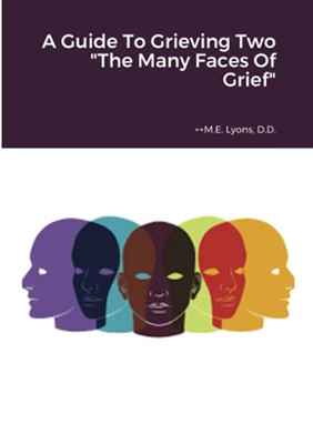 A Guide To Grieving Two "The Many Faces Of Grief"