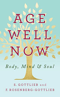 Age Well Now: Body, Mind And Soul - 9781722510466