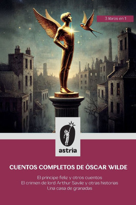 Cuentos Completos de Óscar Wilde: El Príncipe Feliz y otros cuentos El crimen de lord Arthur Savile y otras historias Una casa de granadas - (Paperback or Softback)