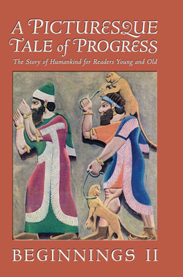 A Picturesque Tale of Progress: The Story of Humankind for Readers Young and Old: Beginnings II - (Hardback or Cased Book)