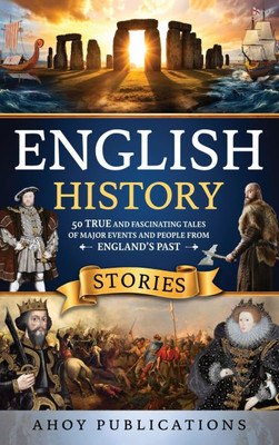 English History Stories: 50 True and Fascinating Tales of Major Events and People from England's Past - (Hardback or Cased Book)