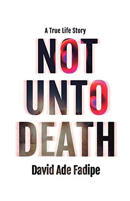 Not Unto Death: A True Life Story - 9781839755552