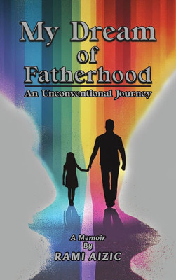 My Dream of Fatherhood: An Unconventional Journey - (Hardback or Cased Book)