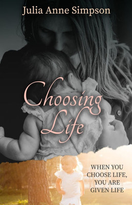 Choosing Life: When You Choose Life, You Are Given Life