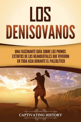 Los denisovanos: Una fascinante guía sobre los primos extintos de los neandertales que vivieron en toda Asia durante el Paleolítico - (Paperback or Softback)