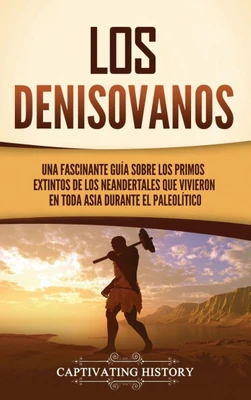 Los denisovanos: Una fascinante guía sobre los primos extintos de los neandertales que vivieron en toda Asia durante el Paleolítico - (Hardback or Cased Book)