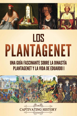 Los Plantagenet: Una guía fascinante sobre la dinastía Plantagenet y la vida de Eduardo I - (Paperback or Softback)