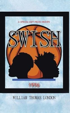 Swish: A Special Gift from Heaven - (Hardback or Cased Book)