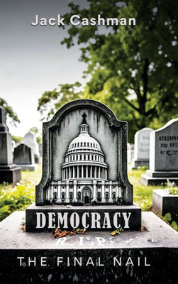 Democracy: The Final Nail - 9798894196930
