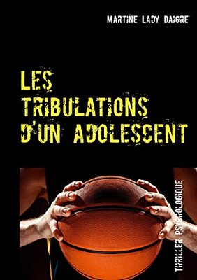 Les Tribulations D'Un Adolescent (French Edition)