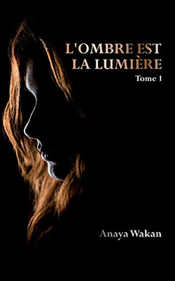 L'Ombre Est La Lumiã¨Re (Tome 1) (French Edition)