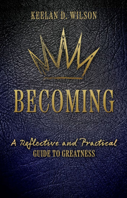Becoming: A Reflective and Practical Guide to Greatness Becoming: A Reflective and Practical Guide to Greatness