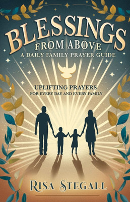 Blessings From Above, A Daily Family Prayer Guide: Uplifting Prayers for Every Day and Every Family Blessings From Above, A Daily Family Prayer Guide: Uplifting Prayers for Every Day and Every Family