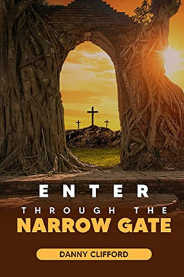 Enter Through The Narrow Gate: It'S All Of Nothing