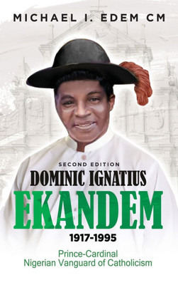 Dominic Ignatius Ekandem 1917-1995: The Prince who became a Cardinal, The Vanguard of Catholicism in Nigeria - (Hardback or Cased Book)