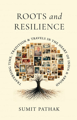 Roots and Resilience: Traversing Time, Tradition and Travels in the Heart of India and Abroad - (Paperback or Softback)