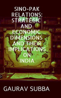 Sino-Pak Relations: Strategic and Economic Dimensions and Their Implications on India - (Hardback or Cased Book)