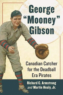 George Mooney Gibson: Canadian Catcher for the Deadball Era Pirates